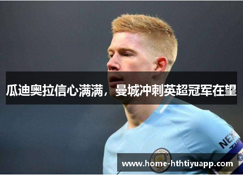 瓜迪奥拉信心满满，曼城冲刺英超冠军在望