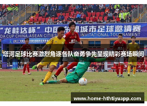 塔河足球比赛激烈角逐各队奋勇争先呈现精彩赛场瞬间